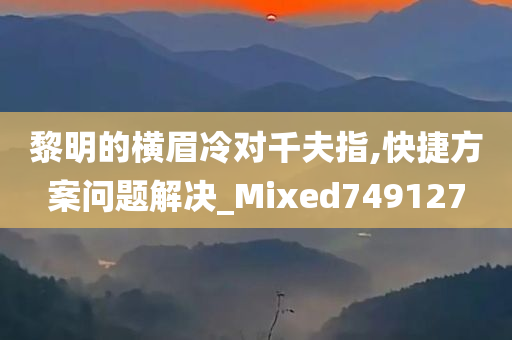 黎明的横眉冷对千夫指,快捷方案问题解决_Mixed749127