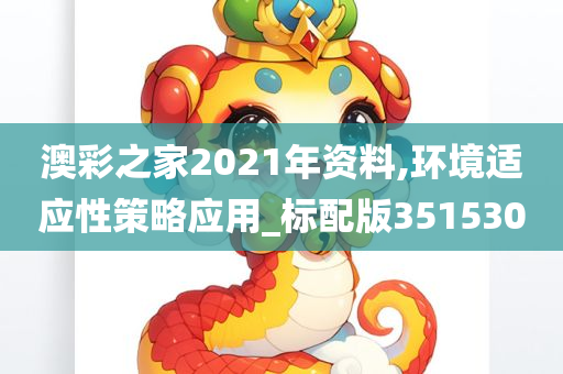 澳彩之家2021年资料,环境适应性策略应用_标配版351530