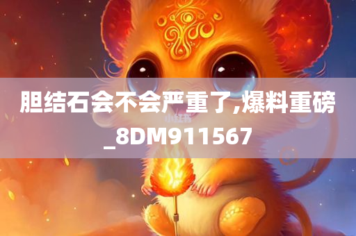 胆结石会不会严重了,爆料重磅_8DM911567