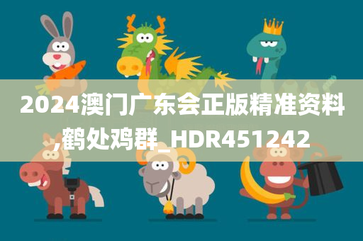 2024澳门广东会正版精准资料,鹤处鸡群_HDR451242