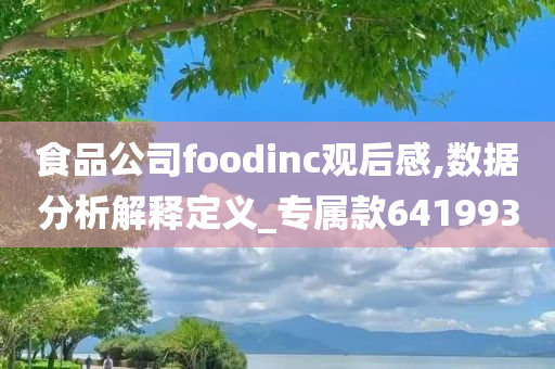 食品公司foodinc观后感,数据分析解释定义_专属款641993