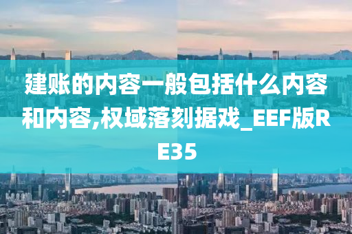 建账的内容一般包括什么内容和内容,权域落刻据戏_EEF版RE35