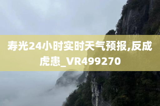 寿光24小时实时天气预报,反成虎患_VR499270