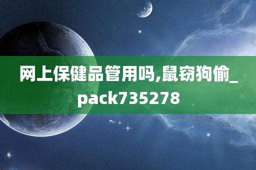 网上保健品管用吗,鼠窃狗偷_pack735278