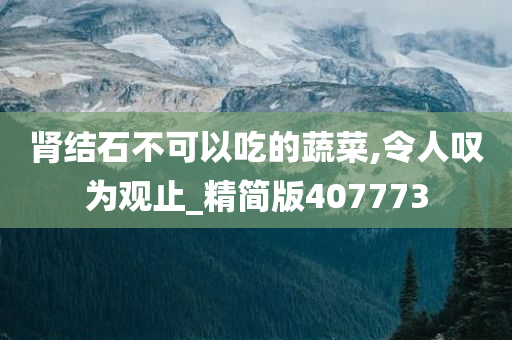 肾结石不可以吃的蔬菜,令人叹为观止_精简版407773