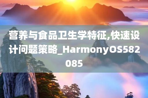 营养与食品卫生学特征,快速设计问题策略_HarmonyOS582085