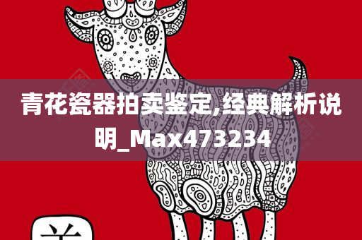 青花瓷器拍卖鉴定,经典解析说明_Max473234