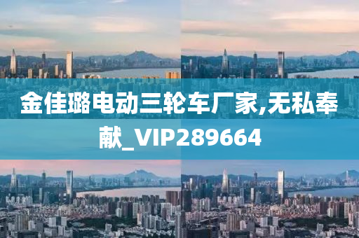 金佳璐电动三轮车厂家,无私奉献_VIP289664