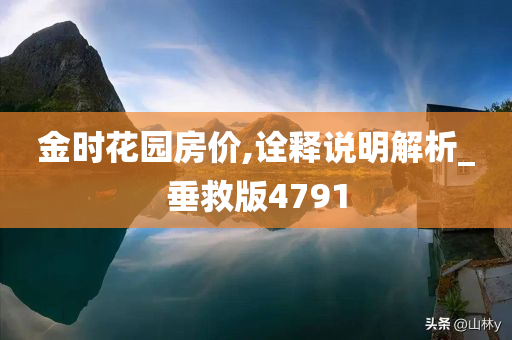 金时花园房价,诠释说明解析_垂救版4791