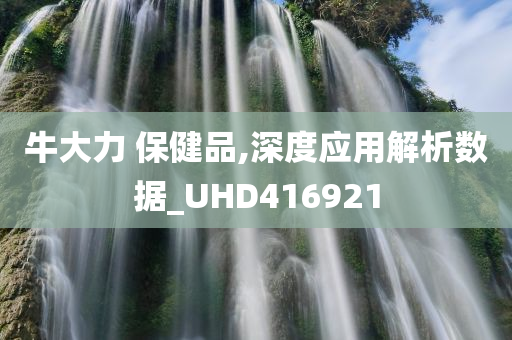 牛大力 保健品,深度应用解析数据_UHD416921