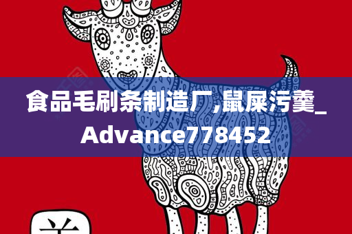 食品毛刷条制造厂,鼠屎污羹_Advance778452