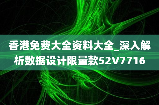 香港免费大全资料大全_深入解析数据设计限量款52V7716