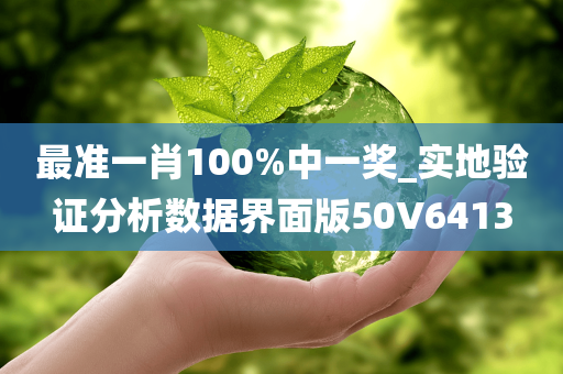 最准一肖100%中一奖_实地验证分析数据界面版50V6413