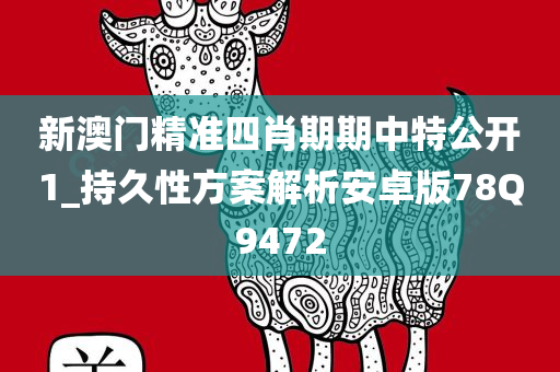 新澳门精准四肖期期中特公开1_持久性方案解析安卓版78Q9472