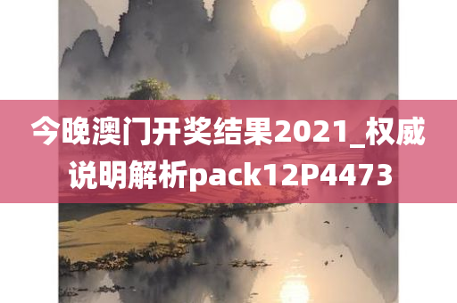 今晚澳门开奖结果2021_权威说明解析pack12P4473