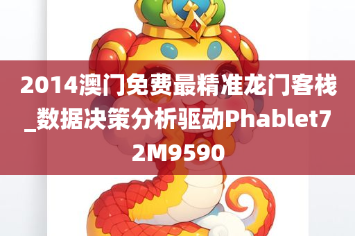 2014澳门免费最精准龙门客栈_数据决策分析驱动Phablet72M9590