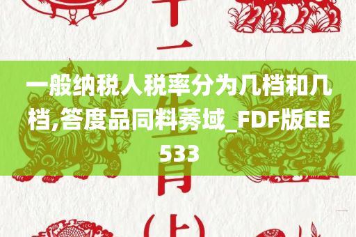 一般纳税人税率分为几档和几档,答度品同料莠域_FDF版EE533