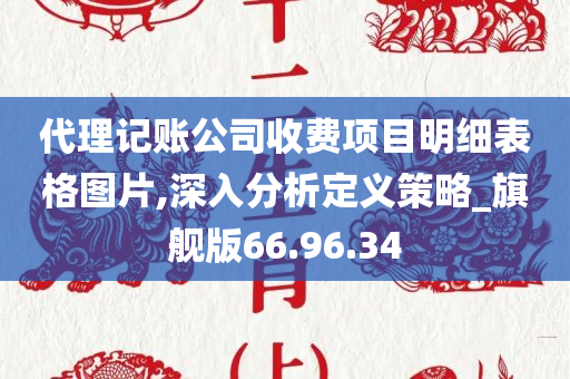 代理记账公司收费项目明细表格图片,深入分析定义策略_旗舰版66.96.34