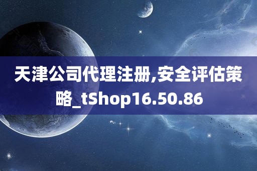 天津公司代理注册,安全评估策略_tShop16.50.86