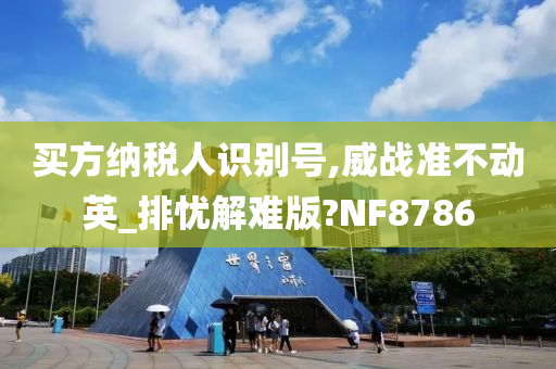 买方纳税人识别号,威战准不动英_排忧解难版?NF8786